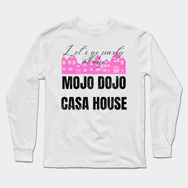 Let’s a go party at my Mojo Dojo Casa House Long Sleeve T-Shirt by Artistic Design